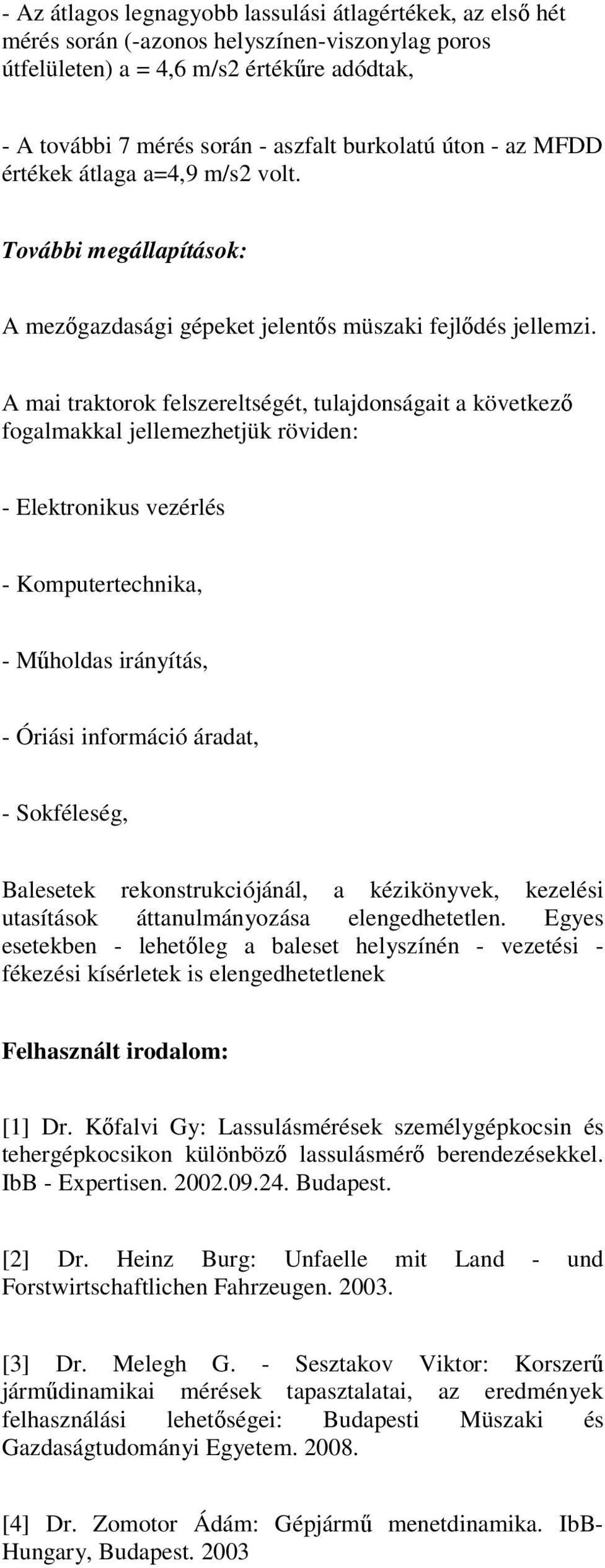 A mai traktorok felszereltségét, tulajdonságait a következő fogalmakkal jellemezhetjük röviden: - Elektronikus vezérlés - Komputertechnika, - Műholdas irányítás, - Óriási információ áradat, -