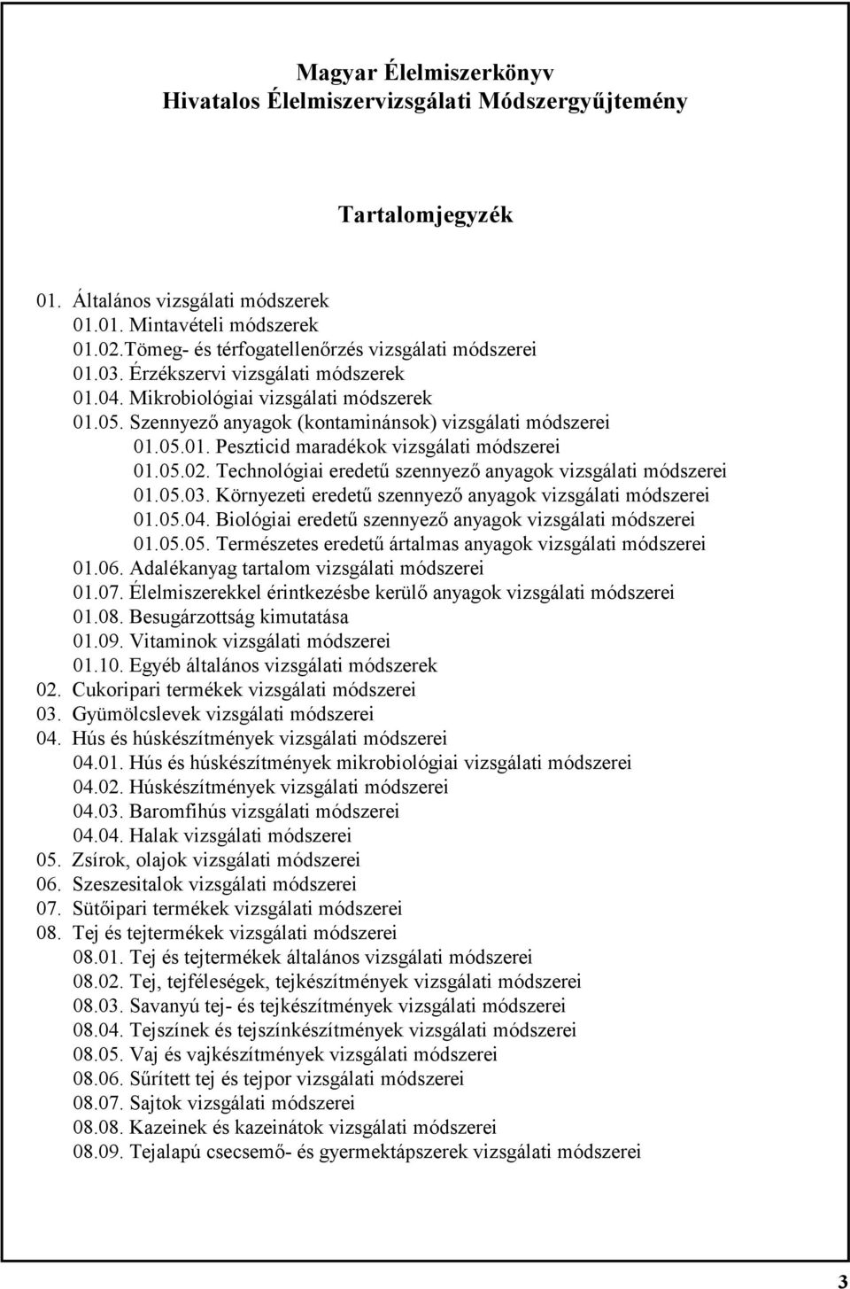 Technológiai eredetű szennyező anyagok vizsgálati módszerei 01.05.03. Környezeti eredetű szennyező anyagok vizsgálati módszerei 01.05.04. Biológiai eredetű szennyező anyagok vizsgálati módszerei 01.