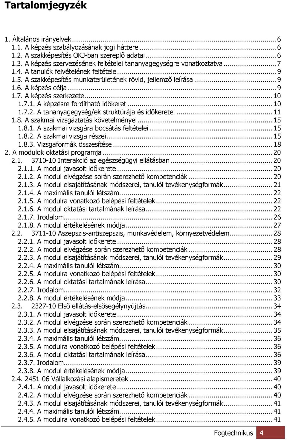 .. 9 1.7. A képzés szerkezete... 10 1.7.1. A képzésre fordítható időkeret... 10 1.7.2. A tananyagegység/ek struktúrája és időkeretei... 11 1.8. A szakmai vizsgáztatás követelményei... 15 1.8.1. A szakmai vizsgára bocsátás feltételei.
