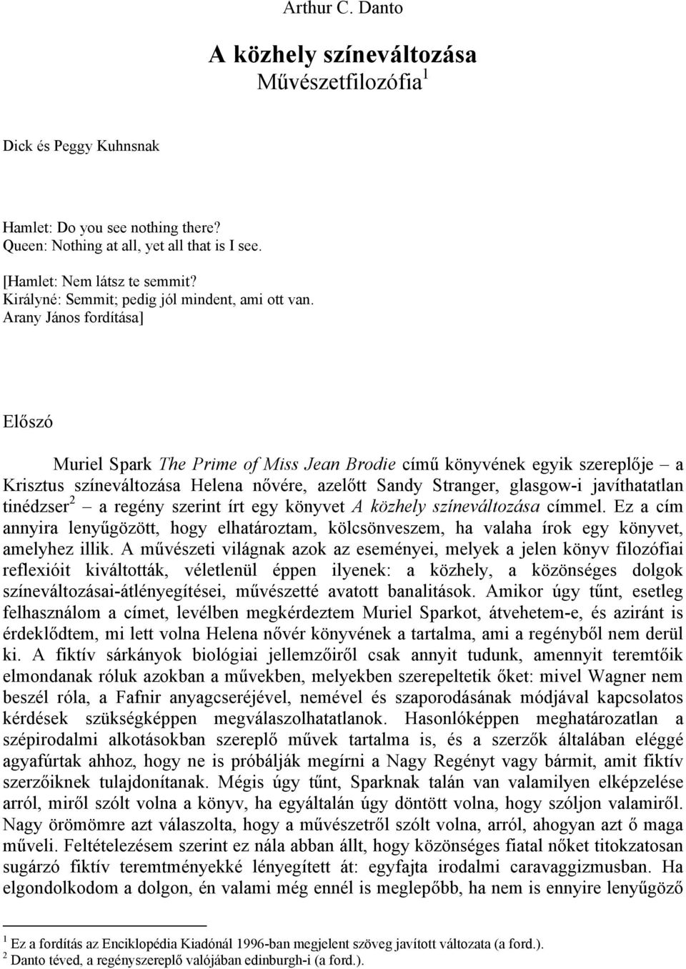 Arany János fordítása] Előszó Muriel Spark The Prime of Miss Jean Brodie című könyvének egyik szereplője a Krisztus színeváltozása Helena nővére, azelőtt Sandy Stranger, glasgow-i javíthatatlan
