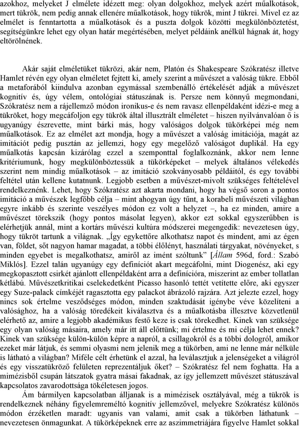 Akár saját elméletüket tükrözi, akár nem, Platón és Shakespeare Szókratész illetve Hamlet révén egy olyan elméletet fejtett ki, amely szerint a művészet a valóság tükre.