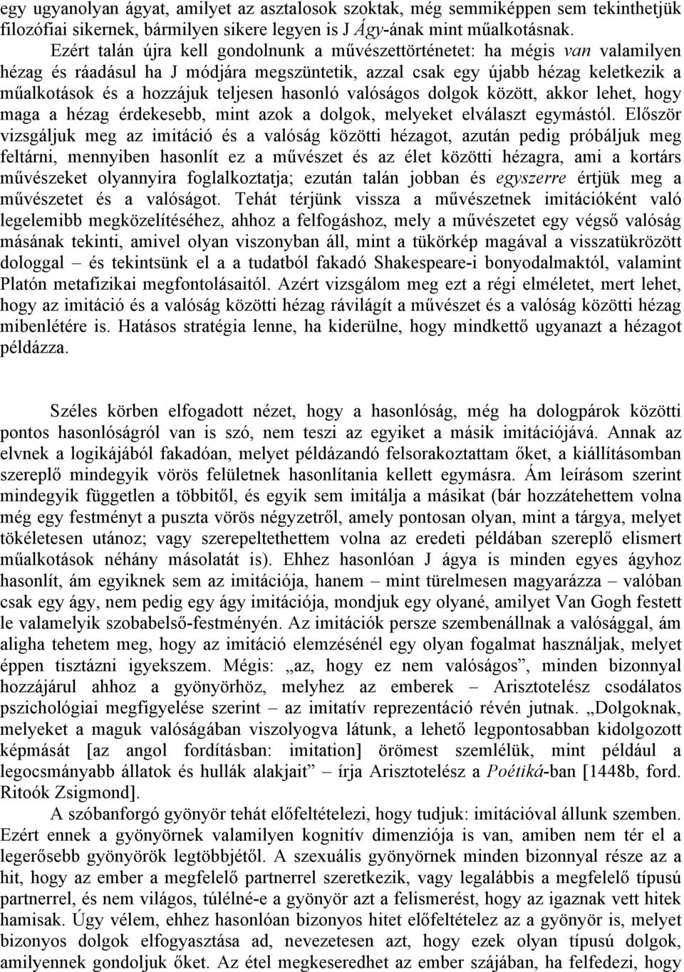 hasonló valóságos dolgok között, akkor lehet, hogy maga a hézag érdekesebb, mint azok a dolgok, melyeket elválaszt egymástól.