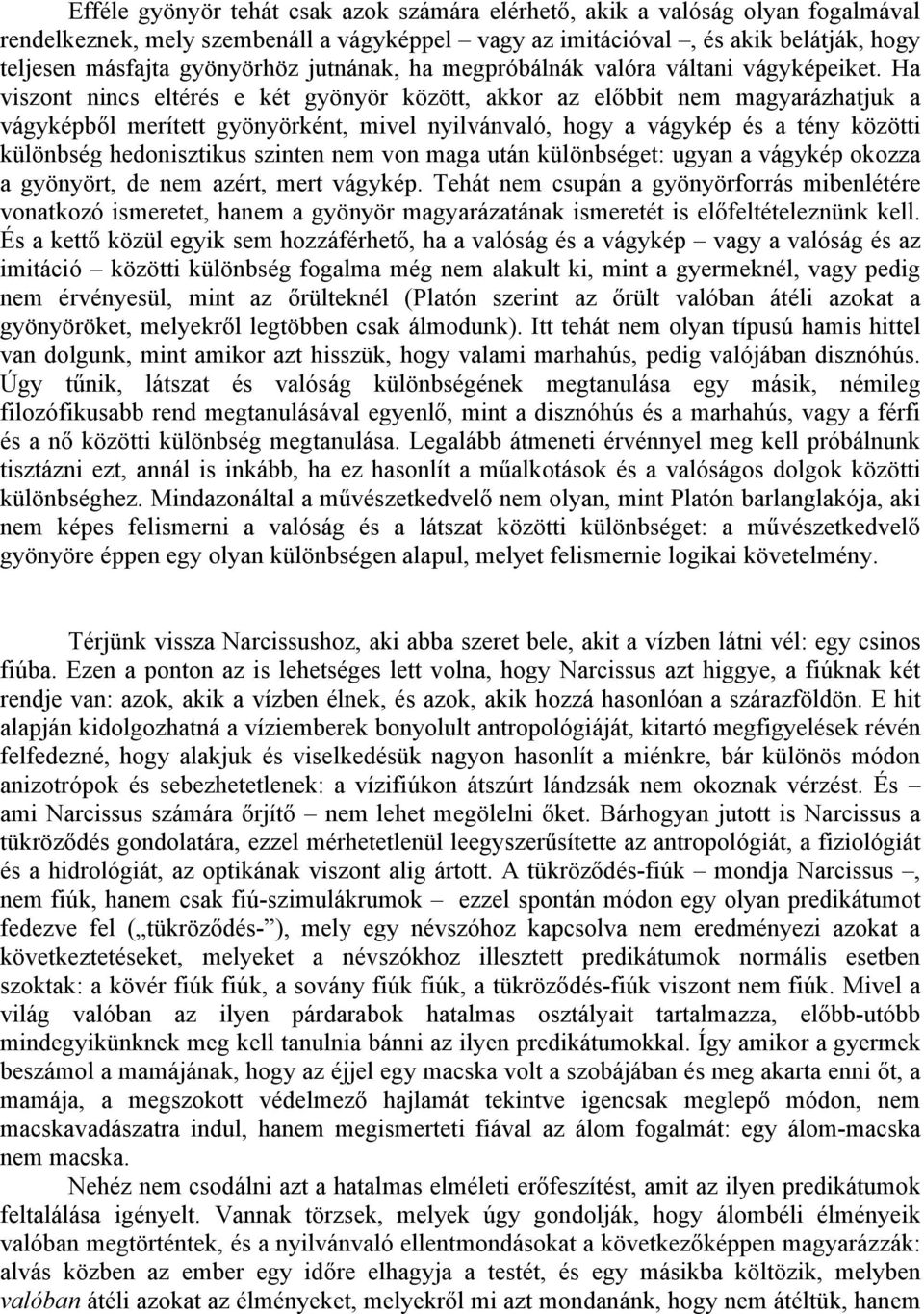 Ha viszont nincs eltérés e két gyönyör között, akkor az előbbit nem magyarázhatjuk a vágyképből merített gyönyörként, mivel nyilvánvaló, hogy a vágykép és a tény közötti különbség hedonisztikus