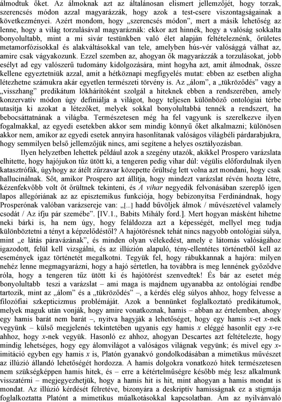 élet alapján feltételeznénk, őrületes metamorfózisokkal és alakváltásokkal van tele, amelyben hús-vér valósággá válhat az, amire csak vágyakozunk.