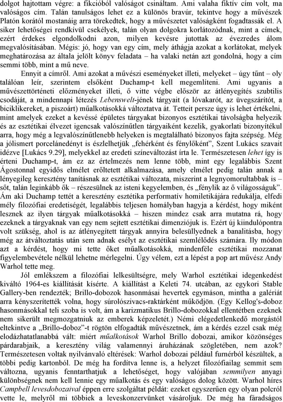 A siker lehetőségei rendkívül csekélyek, talán olyan dolgokra korlátozódnak, mint a címek, ezért érdekes elgondolkodni azon, milyen kevésre jutottak az évezredes álom megvalósításában.
