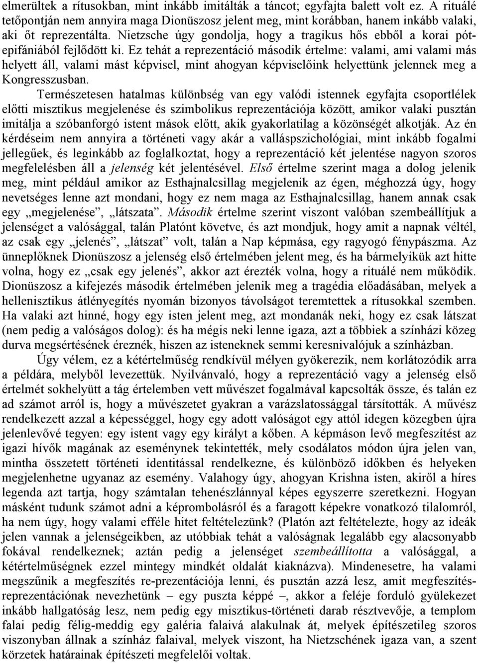 Nietzsche úgy gondolja, hogy a tragikus hős ebből a korai pótepifániából fejlődött ki.