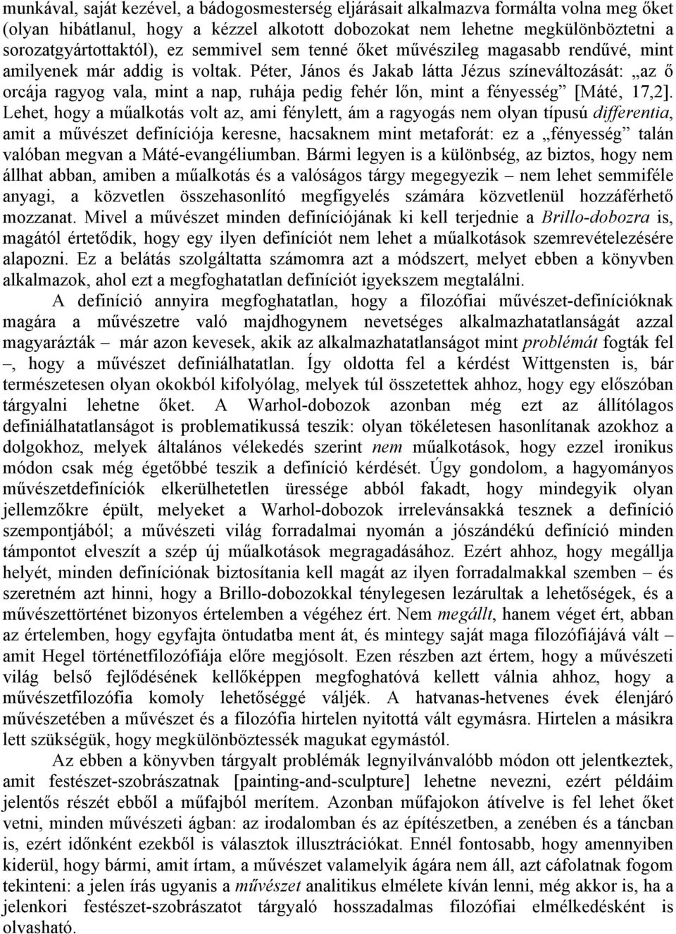 Péter, János és Jakab látta Jézus színeváltozását: az ő orcája ragyog vala, mint a nap, ruhája pedig fehér lőn, mint a fényesség [Máté 17,2].