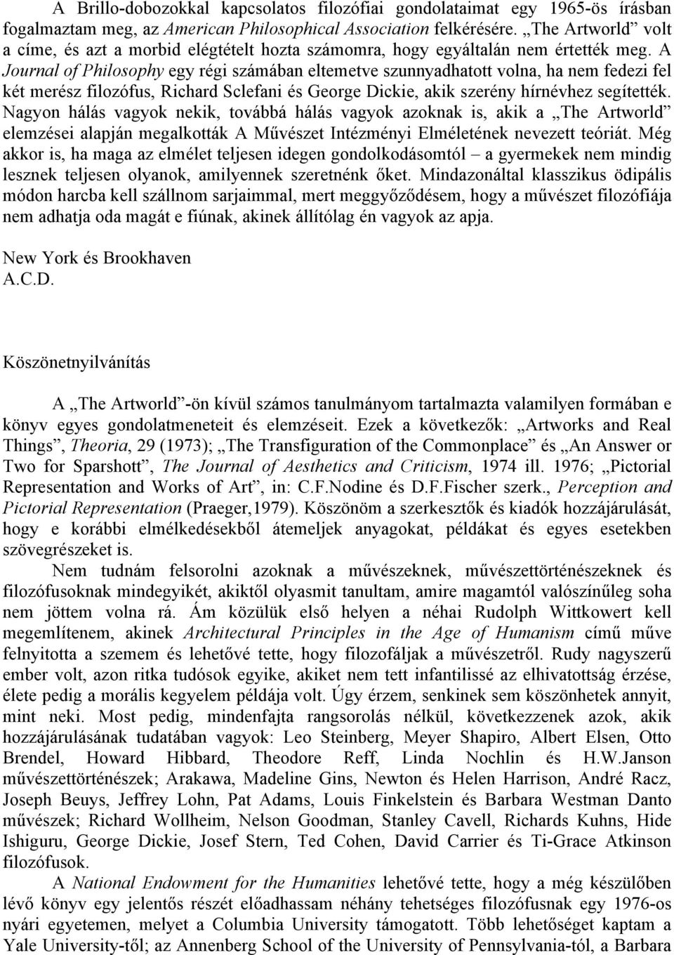 A Journal of Philosophy egy régi számában eltemetve szunnyadhatott volna, ha nem fedezi fel két merész filozófus, Richard Sclefani és George Dickie, akik szerény hírnévhez segítették.