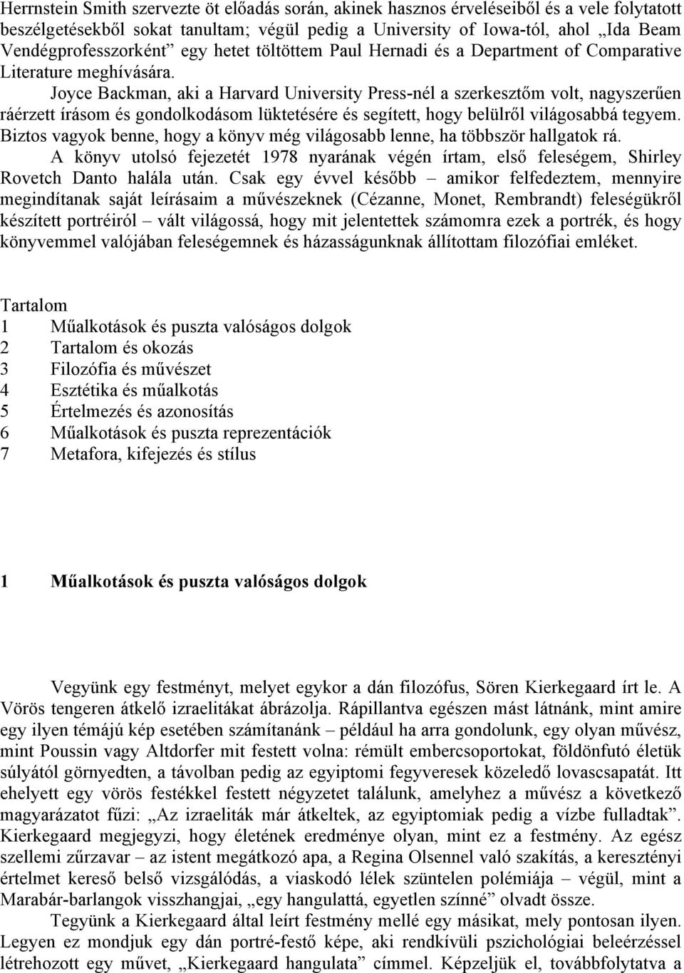 Joyce Backman, aki a Harvard University Press-nél a szerkesztőm volt, nagyszerűen ráérzett írásom és gondolkodásom lüktetésére és segített, hogy belülről világosabbá tegyem.