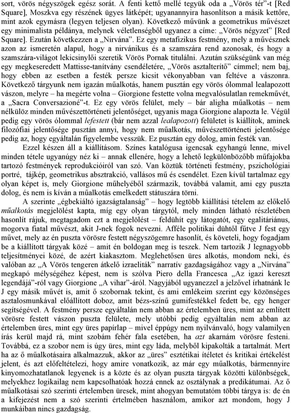 Következő művünk a geometrikus művészet egy minimalista példánya, melynek véletlenségből ugyanez a címe: Vörös négyzet [Red Square]. Ezután következzen a Nirvána.
