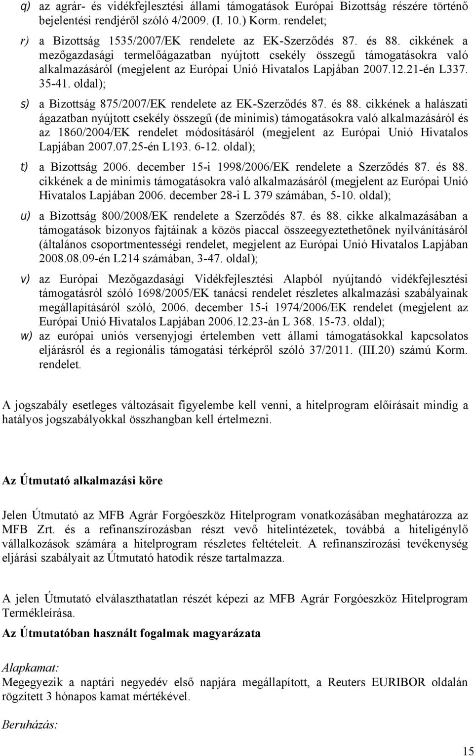 cikkének a mezőgazdasági termelőágazatban nyújtott csekély összegű támogatásokra való alkalmazásáról (megjelent az Európai Unió Hivatalos Lapjában 2007.12.21-én L337. 35-41.