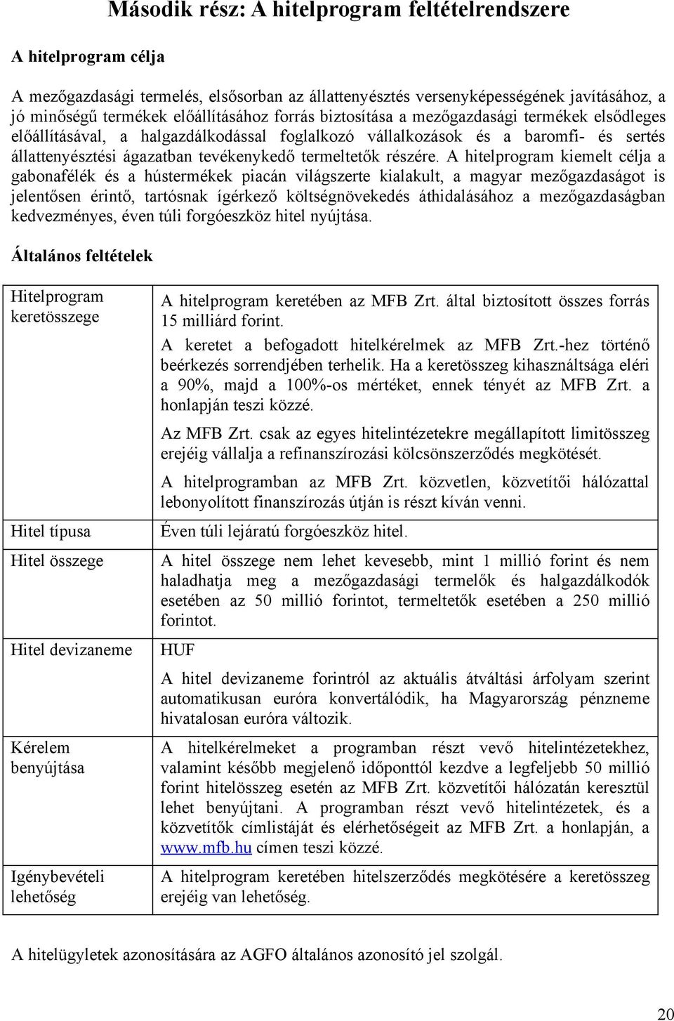 A hitelprogram kiemelt célja a gabonafélék és a hústermékek piacán világszerte kialakult, a magyar mezőgazdaságot is jelentősen érintő, tartósnak ígérkező költségnövekedés áthidalásához a