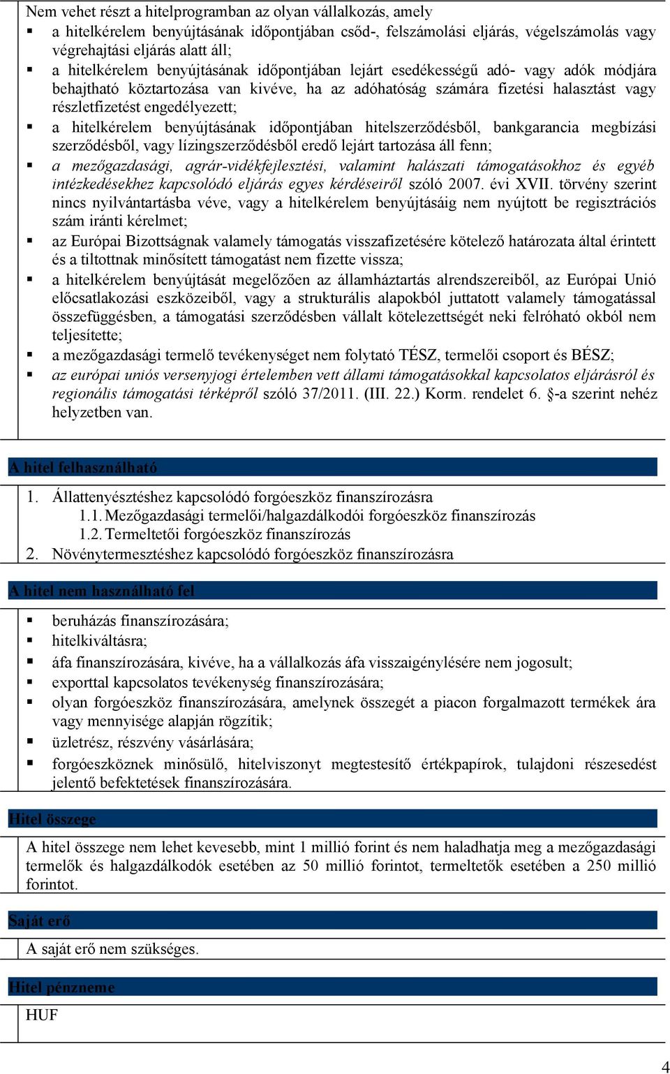 hitelkérelem benyújtásának időpontjában hitelszerződésből, bankgarancia megbízási szerződésből, vagy lízingszerződésből eredő lejárt tartozása áll fenn; a mezőgazdasági, agrár-vidékfejlesztési,