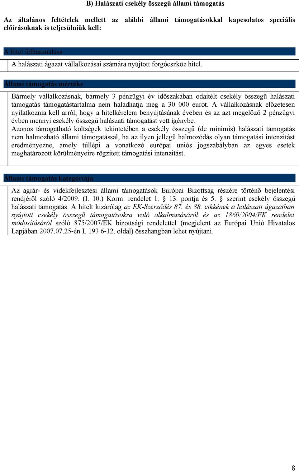 Állami támogatás mértéke Bármely vállalkozásnak, bármely 3 pénzügyi év időszakában odaítélt csekély összegű halászati támogatás támogatástartalma nem haladhatja meg a 30 000 eurót.