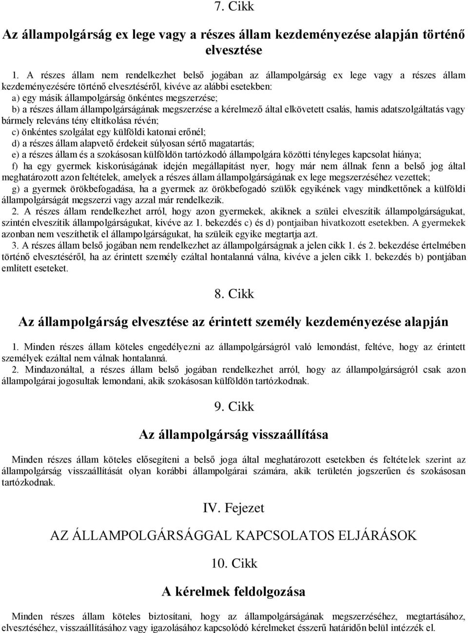 megszerzése; b) a részes állam állampolgárságának megszerzése a kérelmező által elkövetett csalás, hamis adatszolgáltatás vagy bármely releváns tény eltitkolása révén; c) önkéntes szolgálat egy