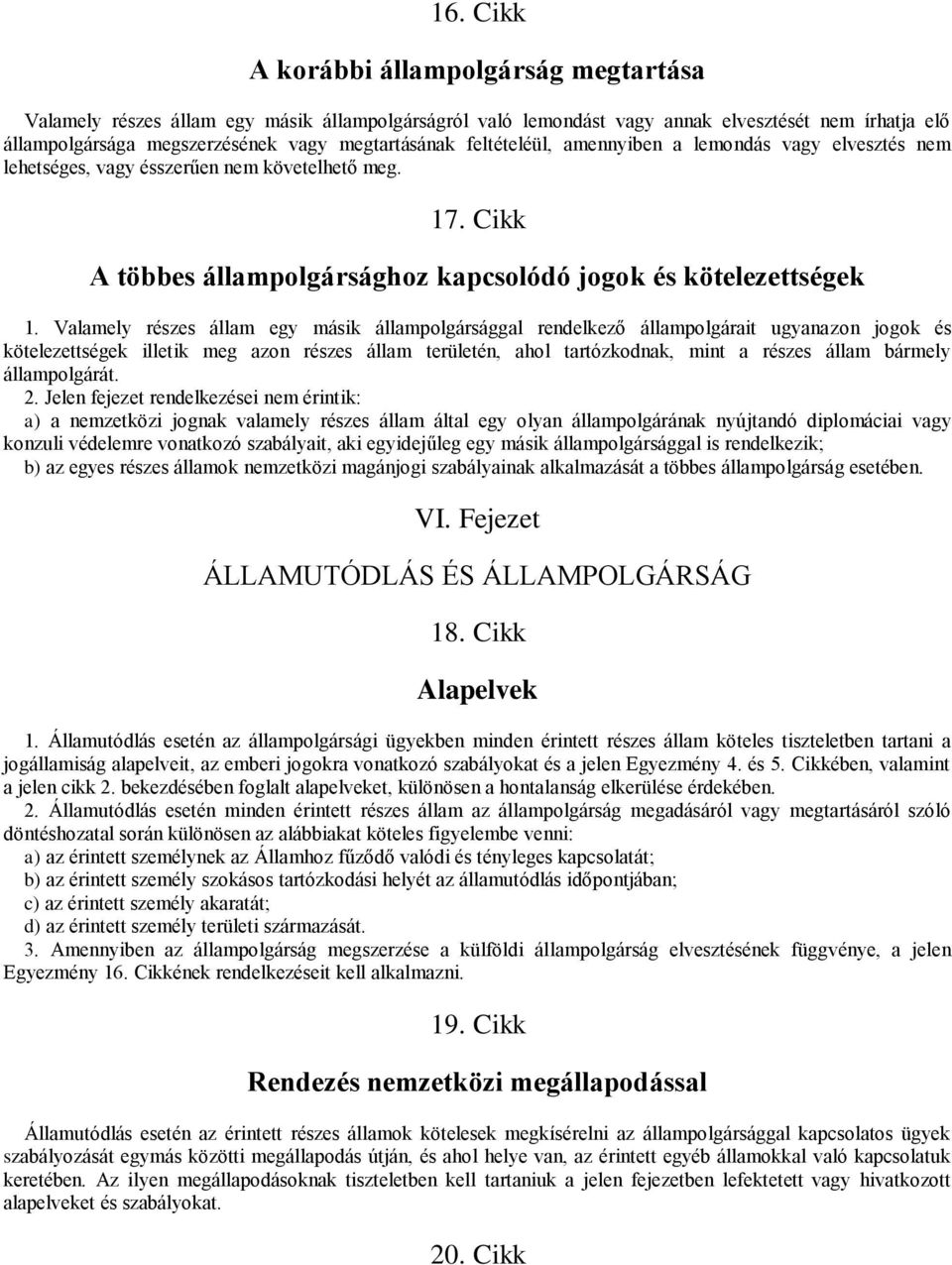 Valamely részes állam egy másik állampolgársággal rendelkező állampolgárait ugyanazon jogok és kötelezettségek illetik meg azon részes állam területén, ahol tartózkodnak, mint a részes állam bármely