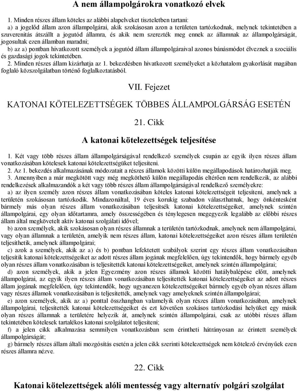 átszállt a jogutód államra, és akik nem szerezték meg ennek az államnak az állampolgárságát, jogosultak ezen államban maradni; b) az a) pontban hivatkozott személyek a jogutód állam állampolgáraival