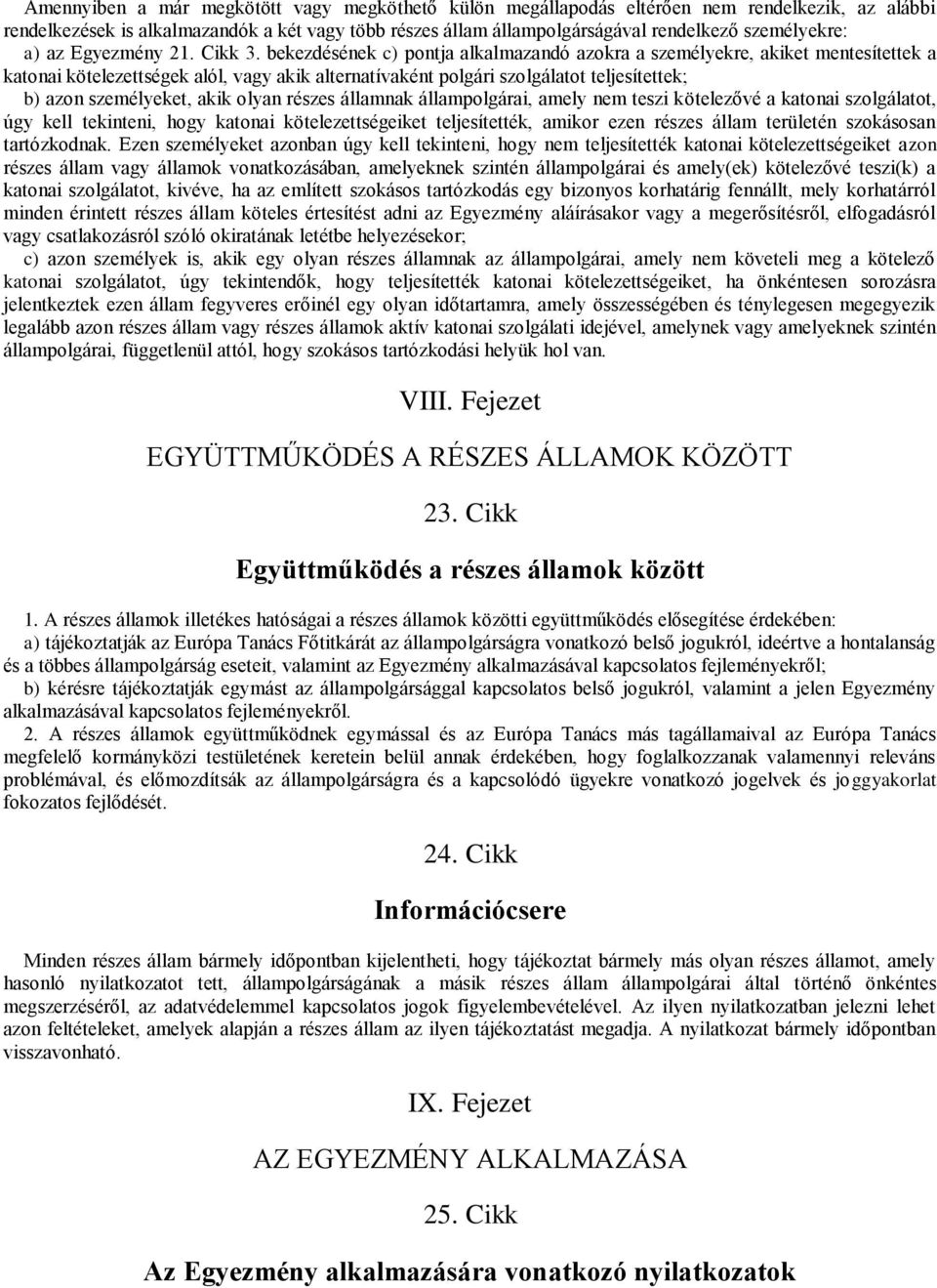 bekezdésének c) pontja alkalmazandó azokra a személyekre, akiket mentesítettek a katonai kötelezettségek alól, vagy akik alternatívaként polgári szolgálatot teljesítettek; b) azon személyeket, akik