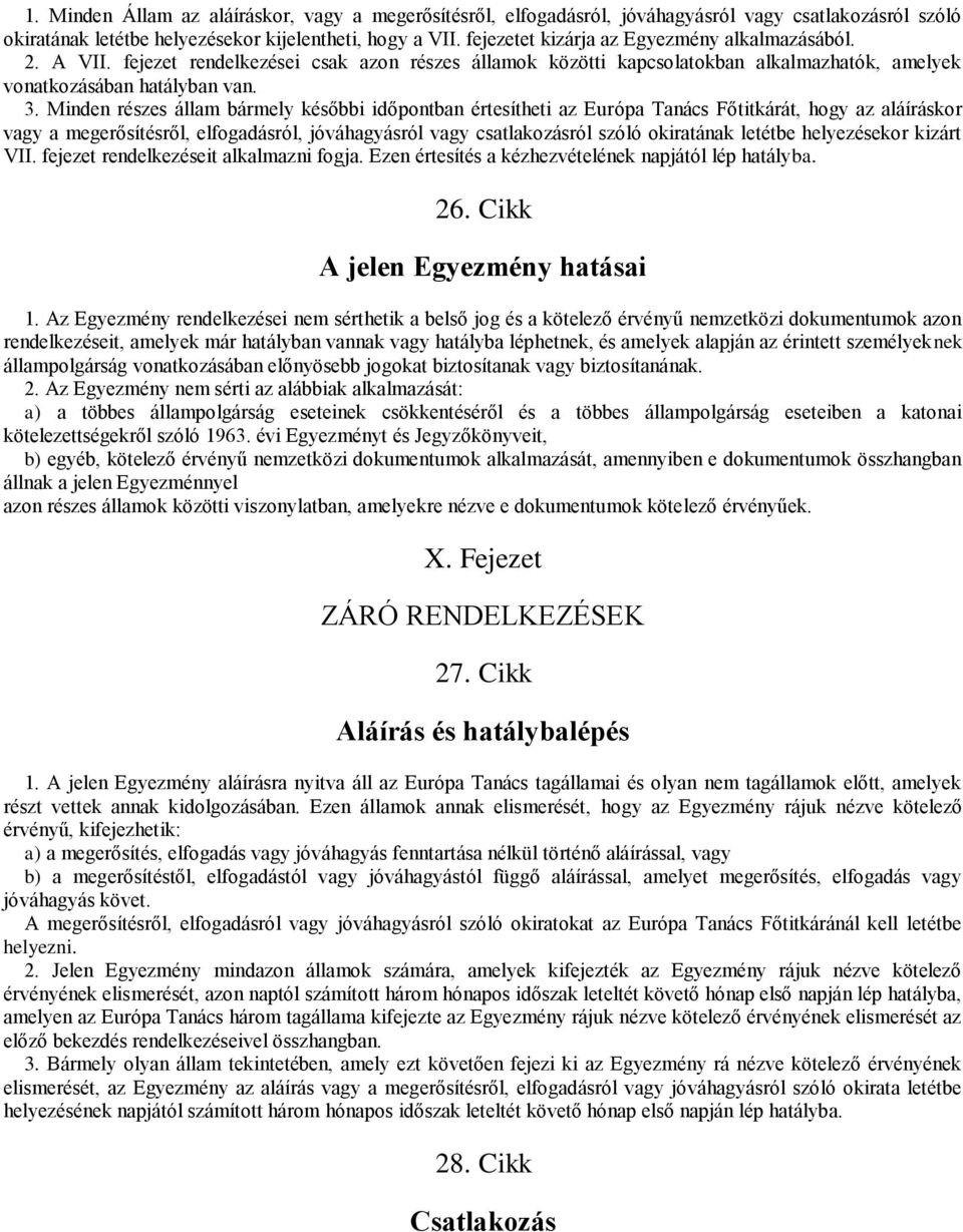 Minden részes állam bármely későbbi időpontban értesítheti az Európa Tanács Főtitkárát, hogy az aláíráskor vagy a megerősítésről, elfogadásról, jóváhagyásról vagy csatlakozásról szóló okiratának