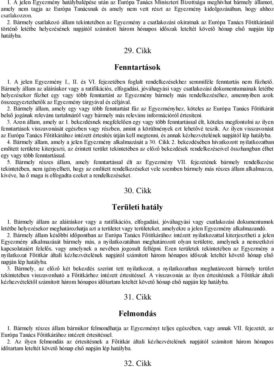 Bármely csatlakozó állam tekintetében az Egyezmény a csatlakozási okiratnak az Európa Tanács Főtitkáránál történő letétbe helyezésének napjától számított három hónapos időszak leteltét követő hónap