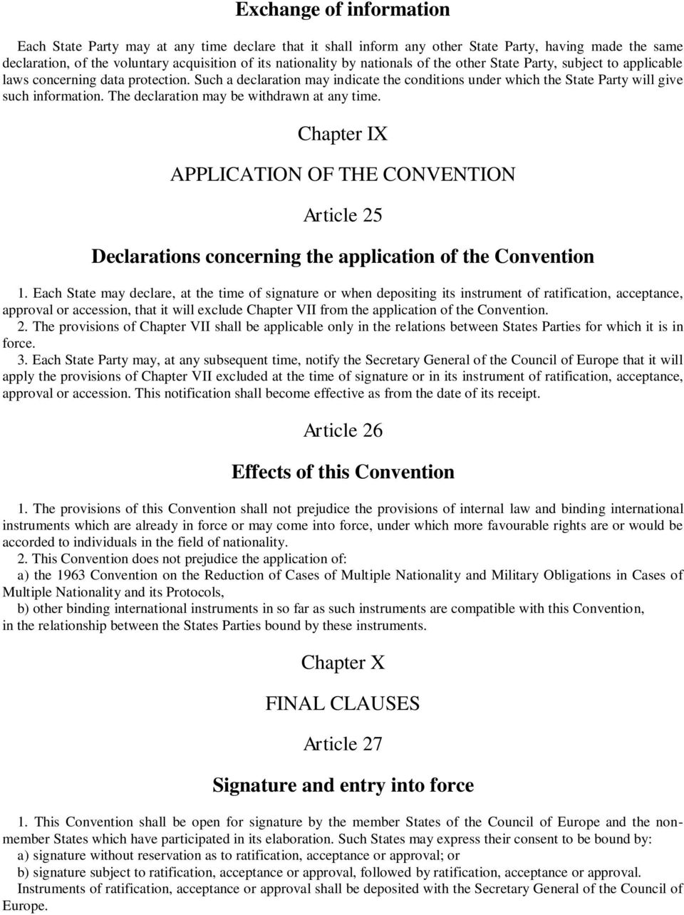 The declaration may be withdrawn at any time. Chapter IX APPLICATION OF THE CONVENTION Article 25 Declarations concerning the application of the Convention 1.