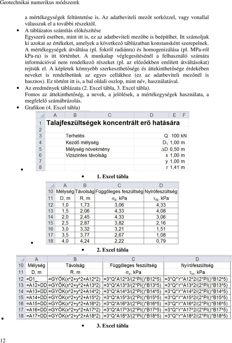 Itt számoljuk ki azokat az értékeket, amelyek a következő táblázatban konstansként szerepelnek. A mértékegységek átváltása (pl. fokról radiánra) és homogenizálása (pl.