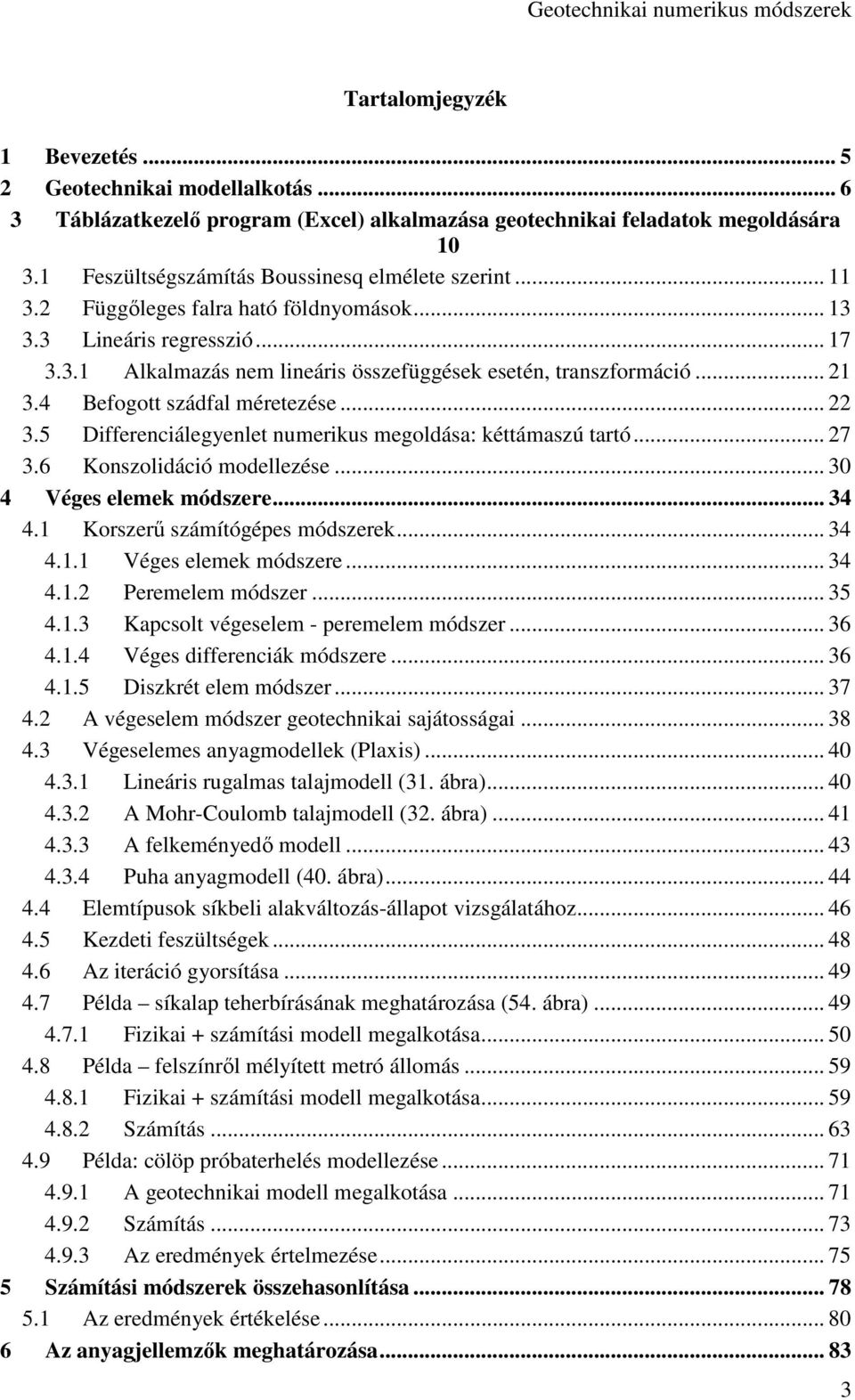 .. 21 3.4 Befogott szádfal méretezése... 22 3.5 Differenciálegyenlet numerikus megoldása: kéttámaszú tartó... 27 3.6 Konszolidáció modellezése... 30 4 Véges elemek módszere... 34 4.