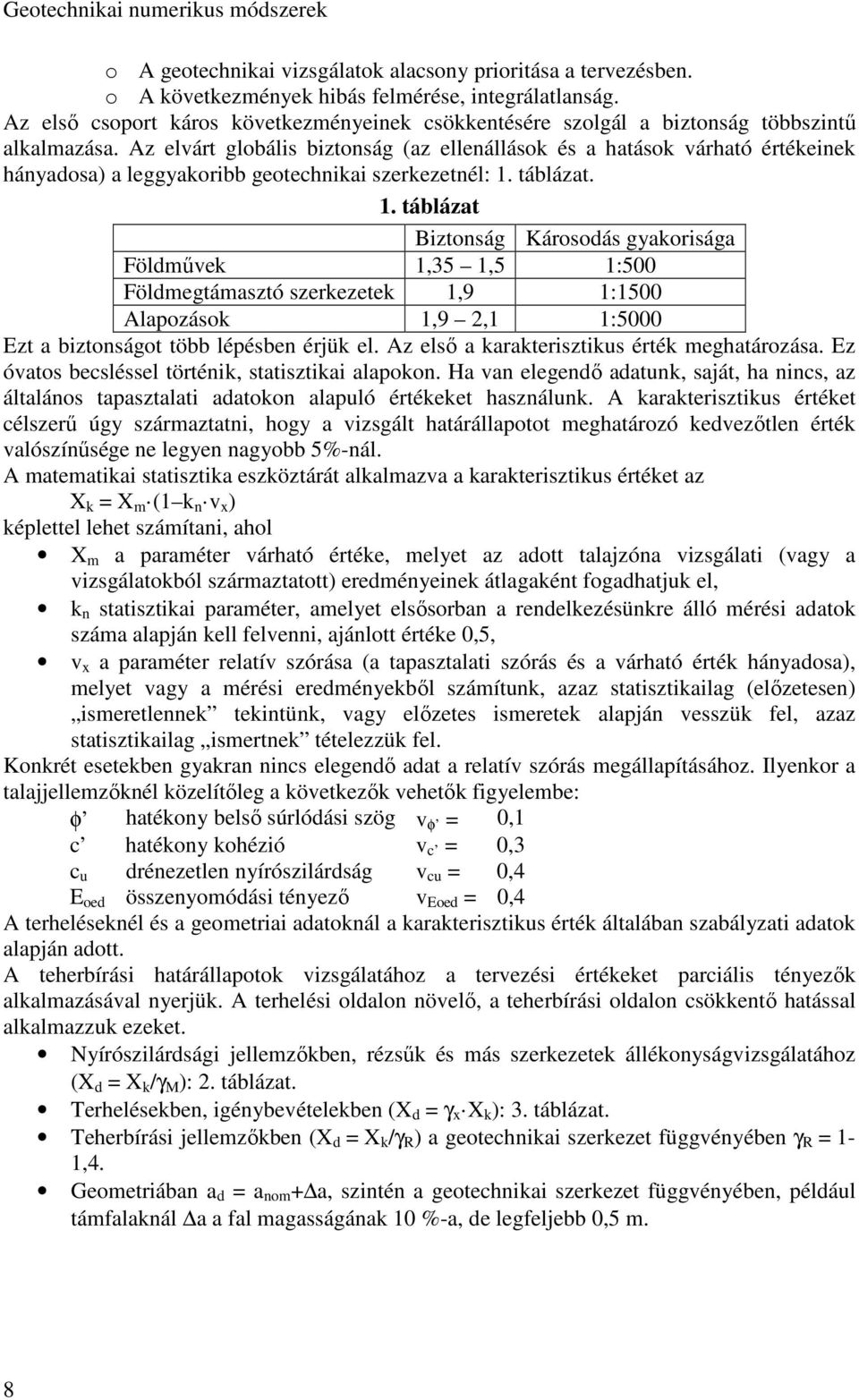 Az elvárt globális biztonság (az ellenállások és a hatások várható értékeinek hányadosa) a leggyakoribb geotechnikai szerkezetnél: 1.