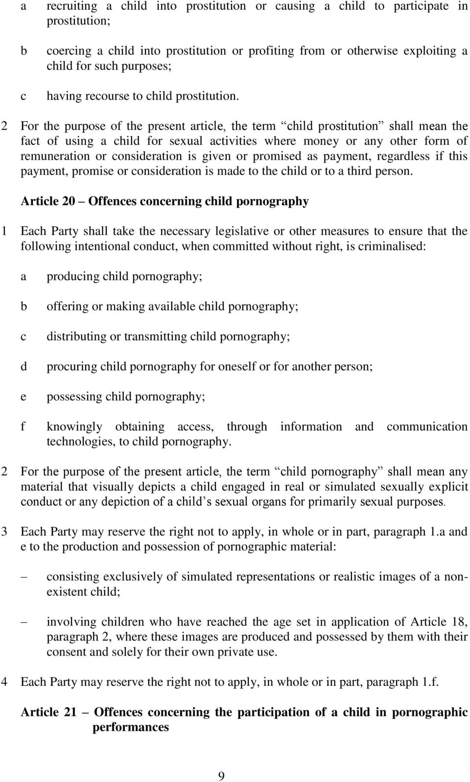 2 For the purpose of the present article, the term child prostitution shall mean the fact of using a child for sexual activities where money or any other form of remuneration or consideration is