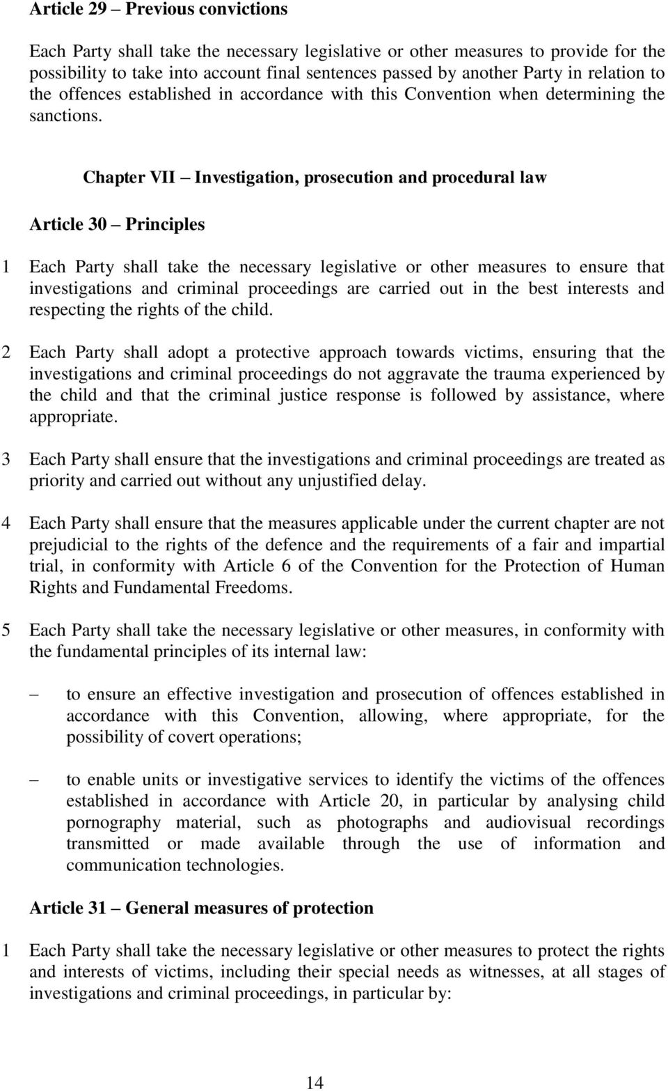 Chapter VII Investigation, prosecution and procedural law Article 30 Principles 1 Each Party shall take the necessary legislative or other measures to ensure that investigations and criminal