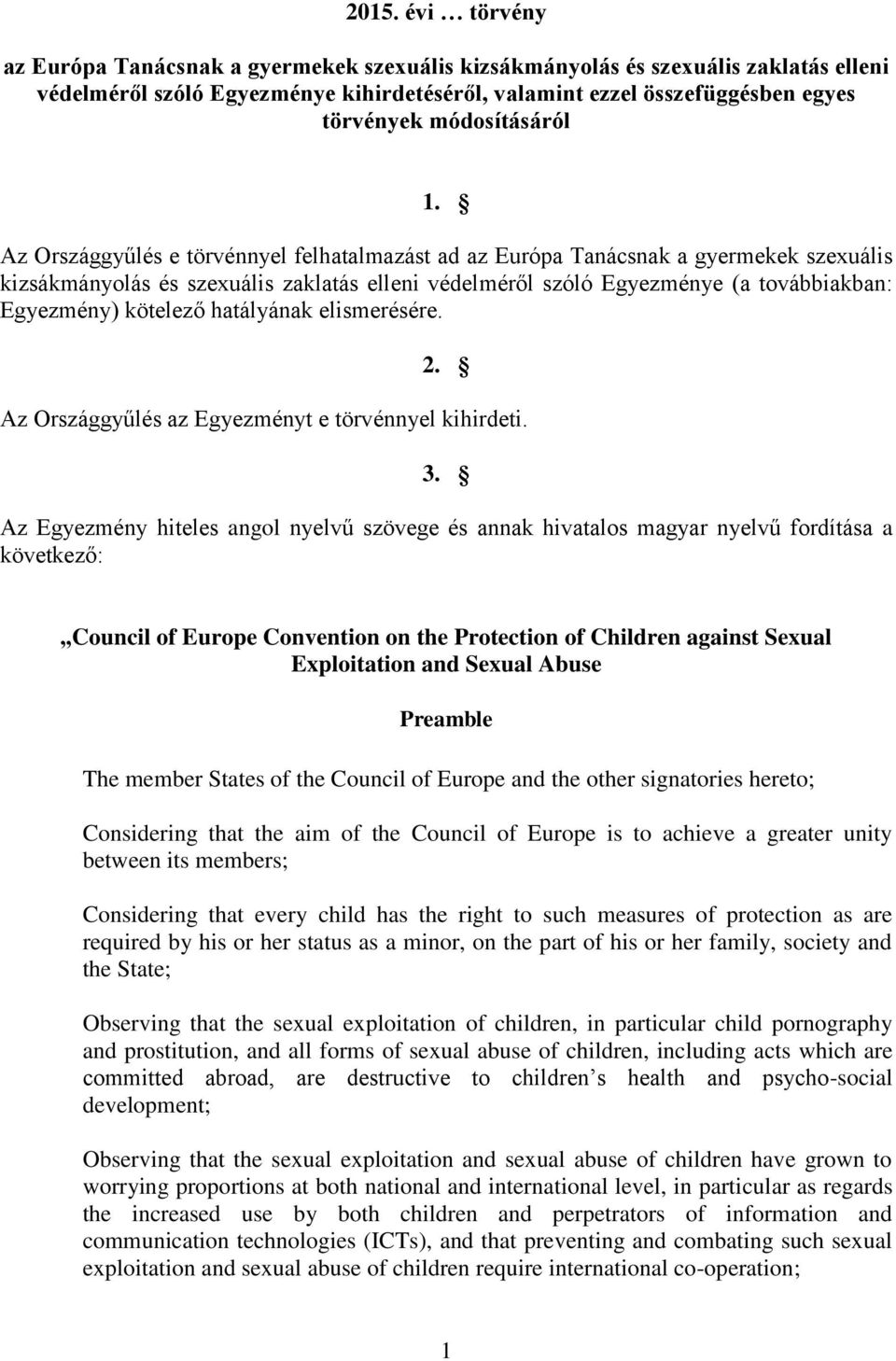Az Országgyűlés e törvénnyel felhatalmazást ad az Európa Tanácsnak a gyermekek szexuális kizsákmányolás és szexuális zaklatás elleni védelméről szóló Egyezménye (a továbbiakban: Egyezmény) kötelező