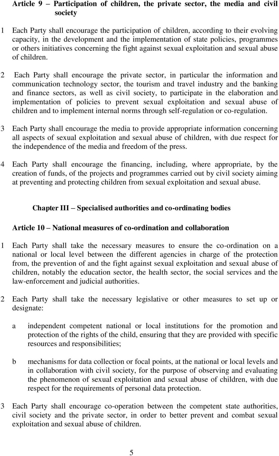 2 Each Party shall encourage the private sector, in particular the information and communication technology sector, the tourism and travel industry and the banking and finance sectors, as well as