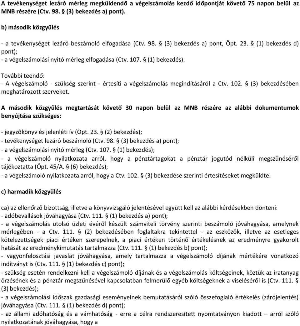 További teendő: - A végelszámoló - szükség szerint - értesíti a végelszámolás megindításáról a Ctv. 102. (3) bekezdésében meghatározott szerveket.