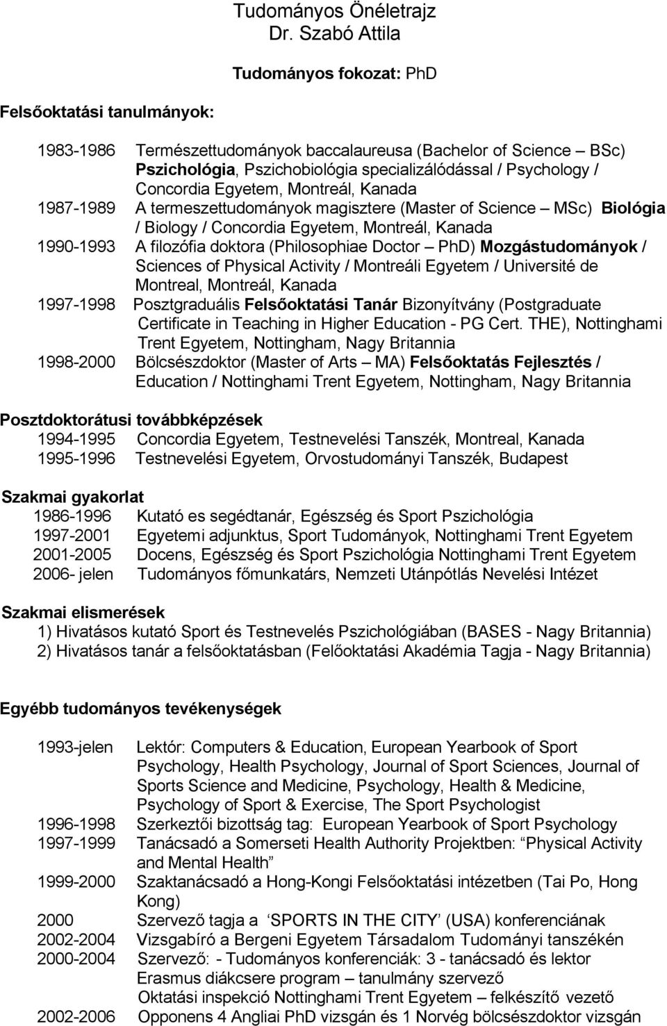 Concordia Egyetem, Montreál, Kanada 1987-1989 A termeszettudományok magisztere (Master of Science MSc) Biológia / Biology / Concordia Egyetem, Montreál, Kanada 1990-1993 A filozófia doktora