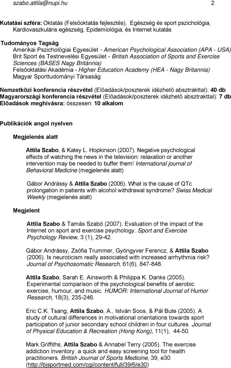 Egyesület - American Psychological Association (APA - USA) Brit Sport és Testnevelési Egyesület - British Association of Sports and Exercise Sciences (BASES Nagy Británnia) Felsőoktatási Akadémia -