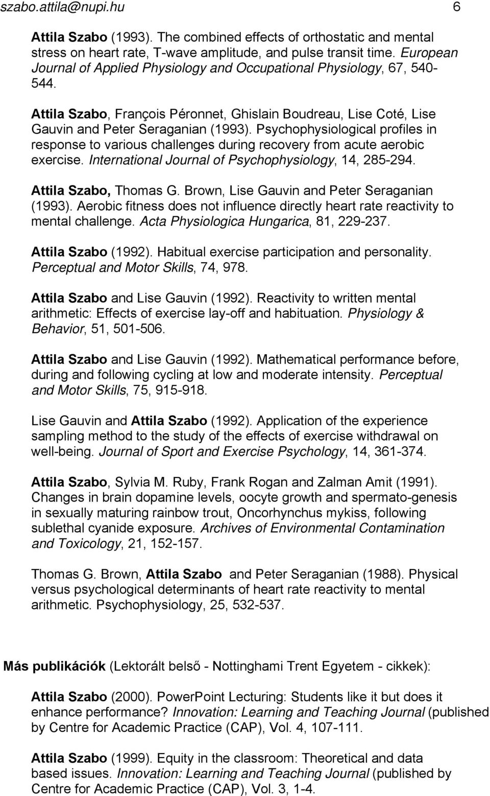 Psychophysiological profiles in response to various challenges during recovery from acute aerobic exercise. International Journal of Psychophysiology, 14, 285-294. Attila Szabo, Thomas G.