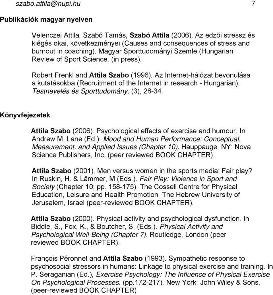 Robert Frenkl and Attila Szabo (1996). Az Internet-hálózat bevonulása a kutatásokba (Recruitment of the Internet in research - Hungarian). Testnevelés és Sporttudomány, (3), 28-34.
