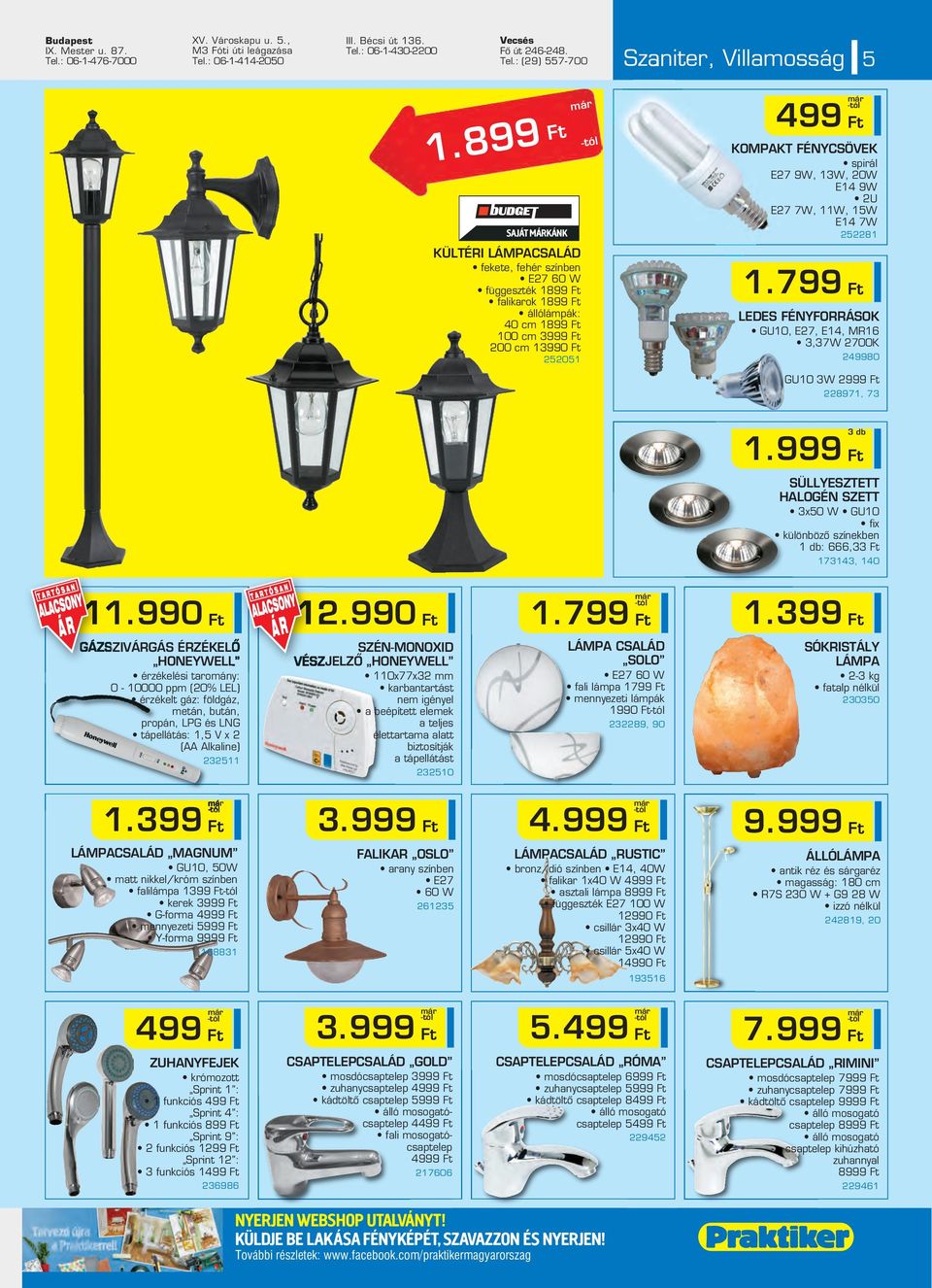 7W, 11W, 15W E14 7W 252281 1.799 LEDES FÉNYFORRÁSOK GU10, E27, E14, MR16 3,37W 2700K 249980 GU10 3W 2999 228971, 73 1.799 1.399 3.999 4.999 9.
