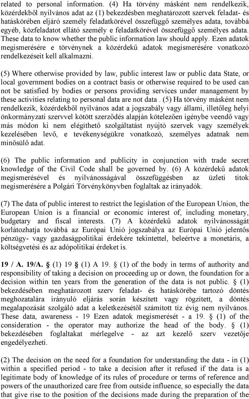 egyéb, közfeladatot ellátó személy e feladatkörével összefüggő személyes adata. These data to know whether the public information law should apply.