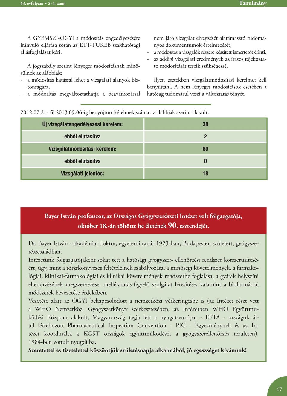 elvégzését alátámasztó tudományos dokumentumok értelmezését, - a módosítás a vizsgálók részére készített ismertetőt érinti, - az addigi vizsgálati eredmények az írásos tájékoztató módosítását teszik