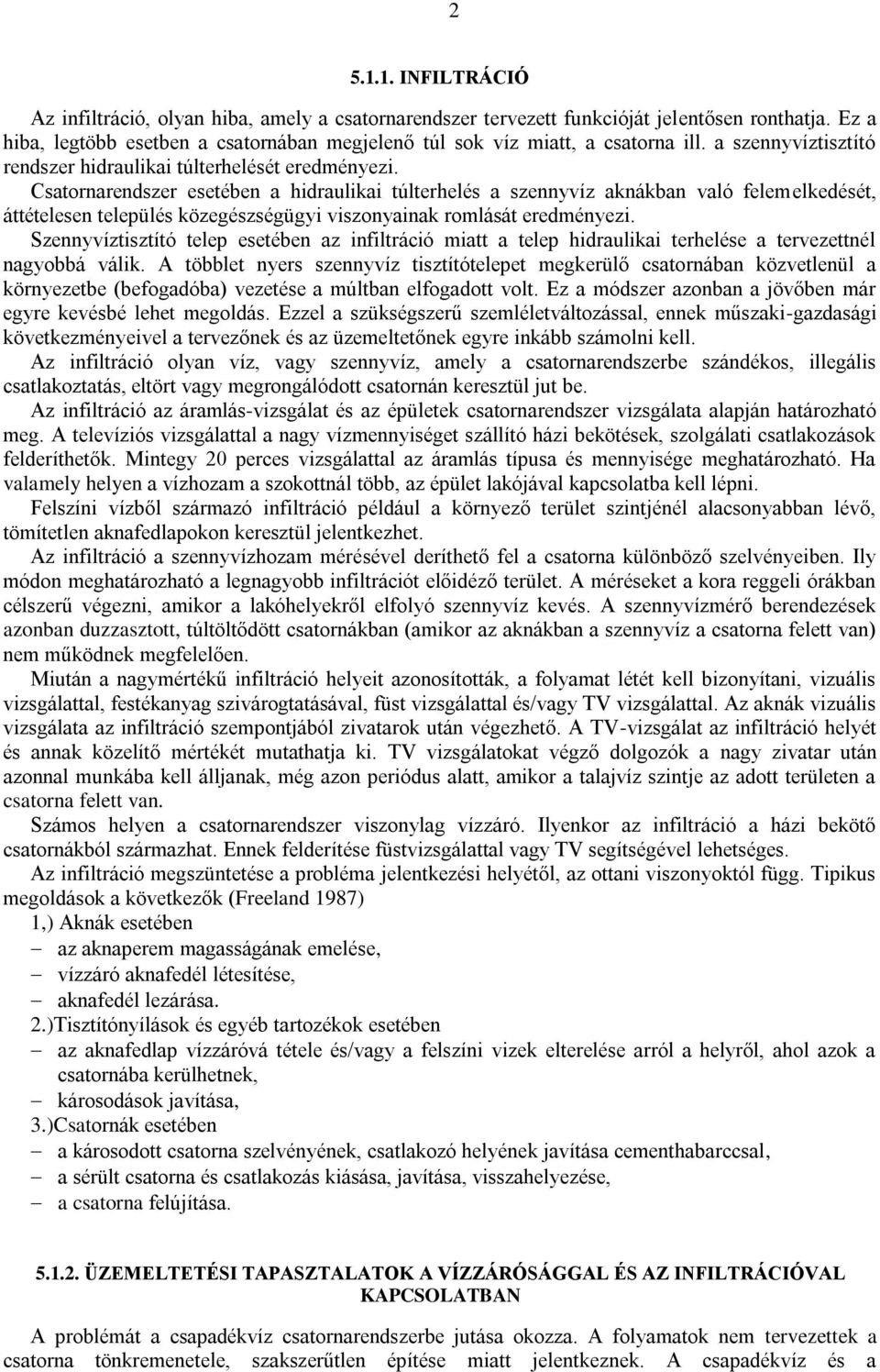 Csatornarendszer esetében a hidraulikai túlterhelés a szennyvíz aknákban való felemelkedését, áttételesen település közegészségügyi viszonyainak romlását eredményezi.