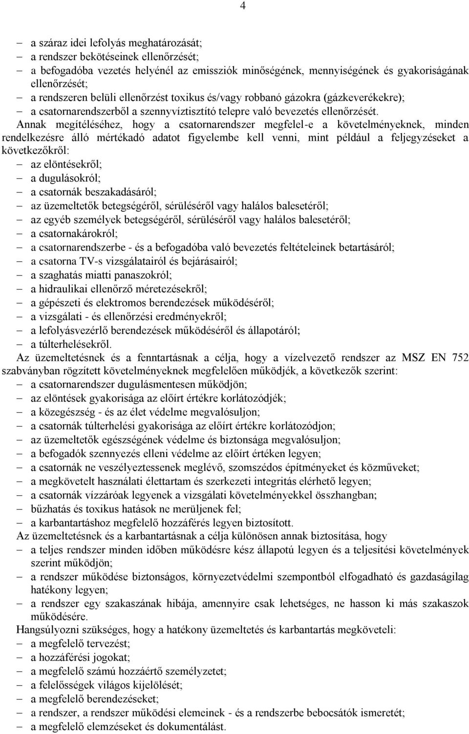 Annak megítéléséhez, hogy a csatornarendszer megfelel-e a követelményeknek, minden rendelkezésre álló mértékadó adatot figyelembe kell venni, mint például a feljegyzéseket a következőkről: az