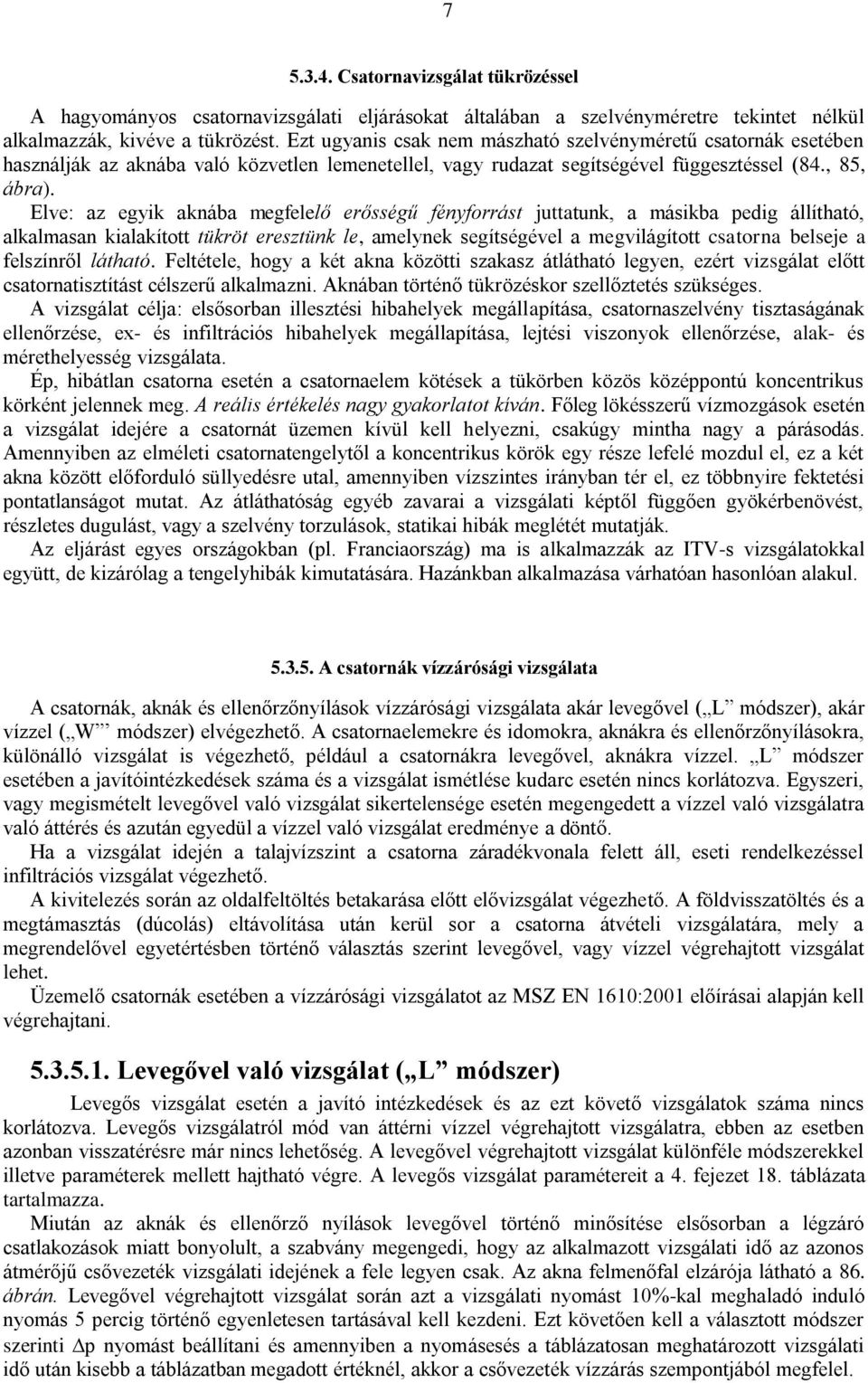 Elve: az egyik aknába megfelelő erősségű fényforrást juttatunk, a másikba pedig állítható, alkalmasan kialakított tükröt eresztünk le, amelynek segítségével a megvilágított csatorna belseje a