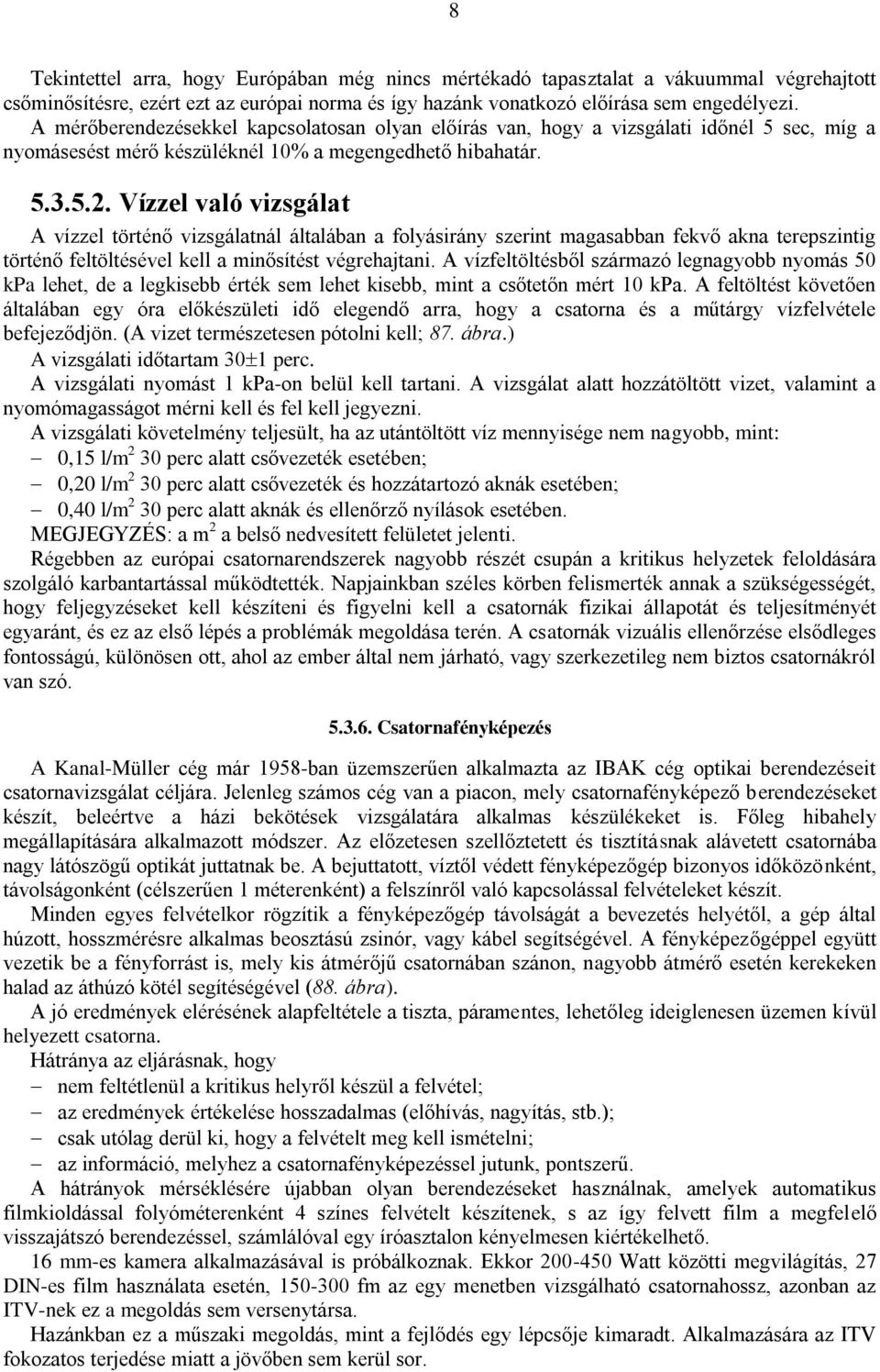 Vízzel való vizsgálat A vízzel történő vizsgálatnál általában a folyásirány szerint magasabban fekvő akna terepszintig történő feltöltésével kell a minősítést végrehajtani.