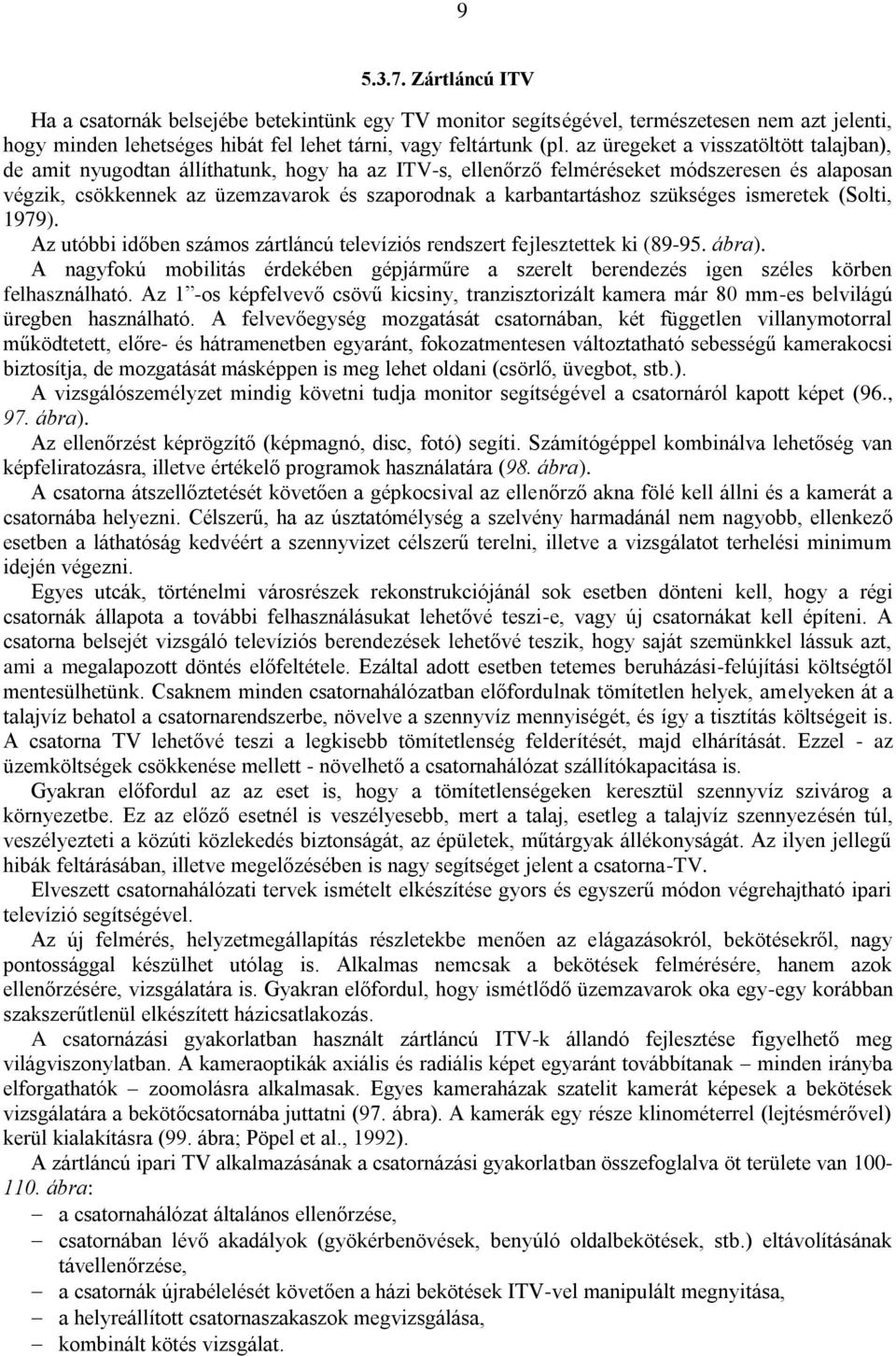 karbantartáshoz szükséges ismeretek (Solti, 1979). Az utóbbi időben számos zártláncú televíziós rendszert fejlesztettek ki (89-95. ábra).