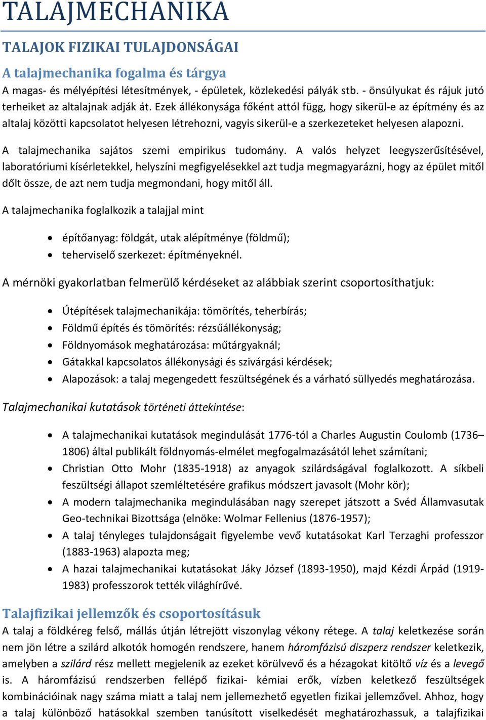 Ezek állékonysága főként attól függ, hogy sikerül-e az építmény és az altalaj közötti kapcsolatot helyesen létrehozni, agyis sikerül-e a szerkezeteket helyesen alapozni.