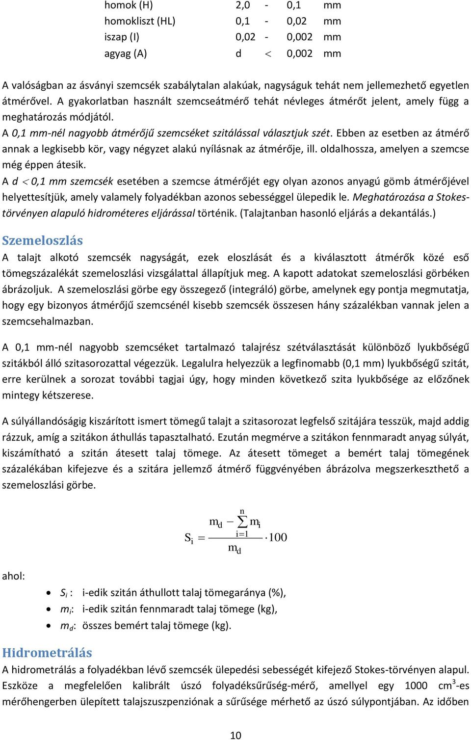 Ebben az esetben az átmérő annak a legkisebb kör, agy négyzet alakú nyílásnak az átmérője, ill. oldalhossza, amelyen a szemcse még éppen átesik.