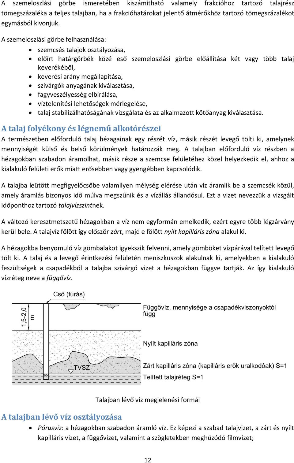 A szemeloszlási görbe felhasználása: szemcsés talajok osztályozása, előírt határgörbék közé eső szemeloszlási görbe előállítása két agy több talaj keerékéből, keerési arány megállapítása, sziárgók