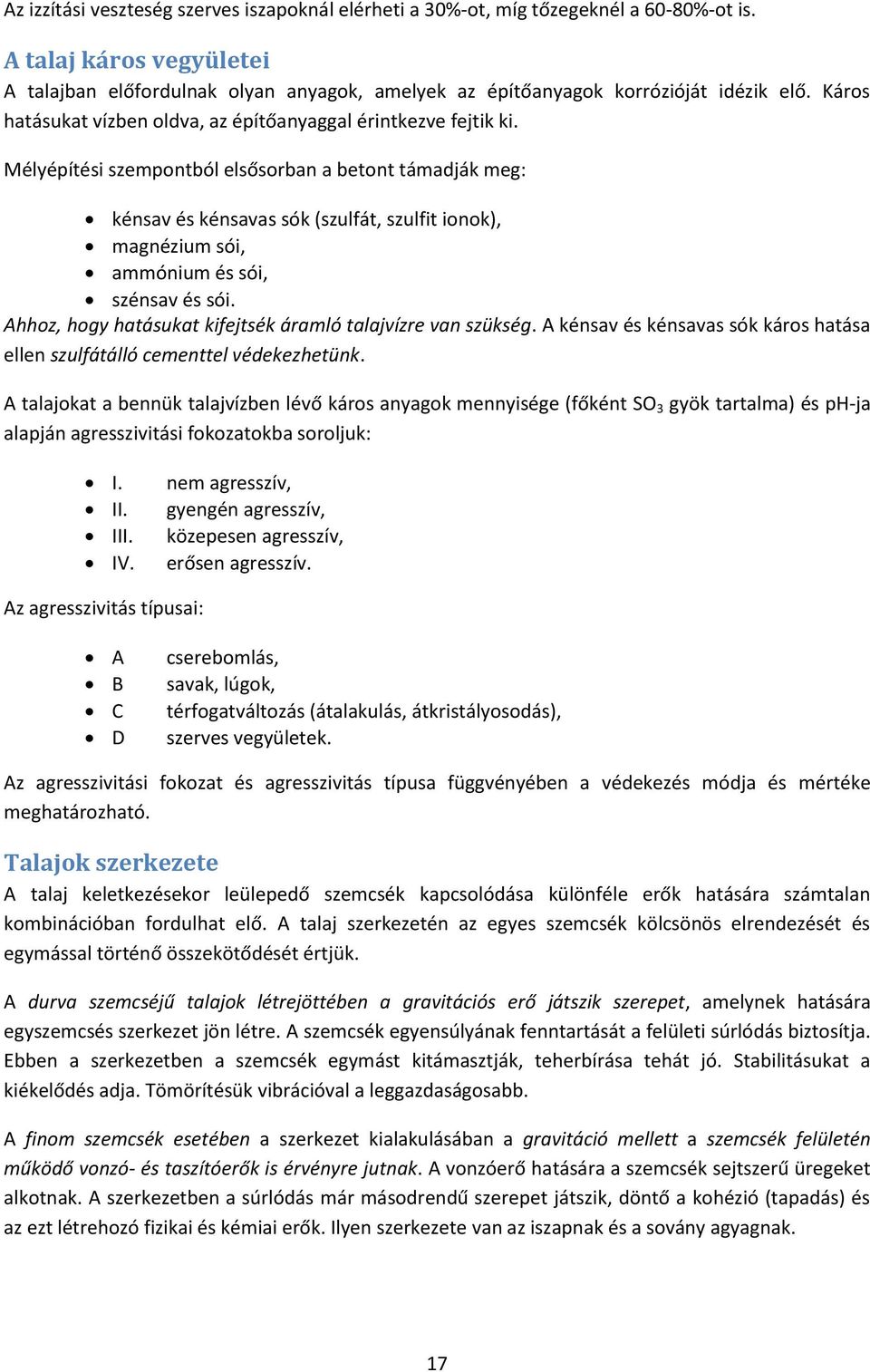 Mélyépítési szempontból elsősorban a betont támadják meg: kénsa és kénsaas sók (szulfát, szulfit ionok), magnézium sói, ammónium és sói, szénsa és sói.