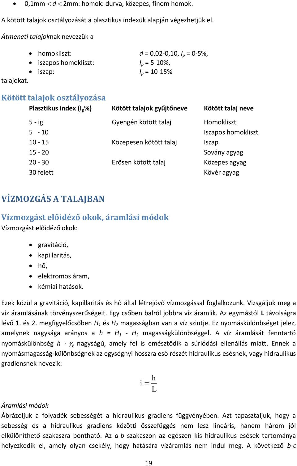 Kötött talajok osztályozása Plasztikus index (I p %) Kötött talajok gyűjtőnee Kötött talaj nee 5 - ig Gyengén kötött talaj Homokliszt 5-10 Iszapos homokliszt 10-15 Közepesen kötött talaj Iszap 15-20